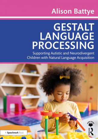 Gestalt Language Processing: Supporting Autistic and Neurodivergent Children with Natural Language Acquisition - Alison Battye [KSIĄŻKA]