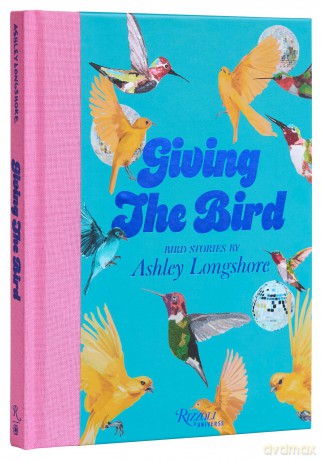 Giving the Bird: Bird Stories by Ashley Longshore - Ashley Lonshore [KSIĄŻKA]