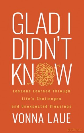 Glad I Didn't Know: Lessons Learned Through Life's Challenges and Unexpected Blessings - Vonna Laue [KSIĄŻKA]