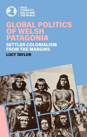 Global Politics of Welsh Patagonia: Settler colonialism from the margins (Race, Ethnicity, Wales and the World) - Lucy Taylor [KSIĄŻKA]