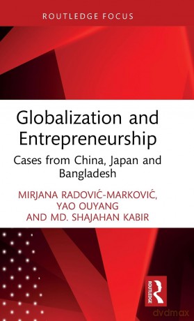 Globalization and Entrepreneurship: Cases from China, Japan and Bangladesh (Routledge Focus on Business and Management) - Mirjana Radović-Marković [KSIĄŻKA]