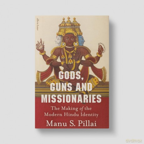 Gods, Guns and Missionaries: The Making of the Modern Hindu Identity - Manu S Pillai [KSIĄŻKA]