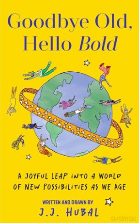 Goodbye Old, Hello Bold: A Joyful Leap into a World of New Possibilities as We Age (Inspiring Aging Book, Hand Drawn Reminders for Older Living) - J.J. Hubal [KSIĄŻKA]