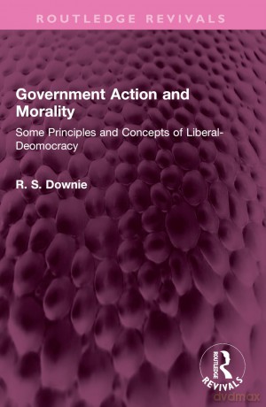 Government Action and Morality: Some Principles and Concepts of Liberal-Democracy (Routledge Revivals) - Robert (R. S.) Downie [KSIĄŻKA]