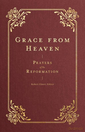 Grace from Heaven: Prayers of the Reformation (Prayers of the Church) - Robert Elmer [KSIĄŻKA]