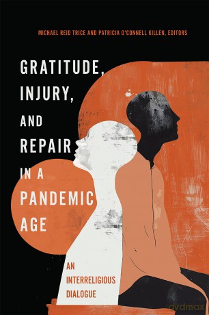 Gratitude, Injury, and Repair in a Pandemic Age: An Interreligious Dialogue - and Patricia O'Connell Killen Michael Reid Trice [KSIĄŻKA]