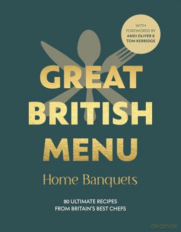 Great British Menu: Home Banquets: 80 Ultimate Recipes from Britain's Best Chefs - Avril Beaven [KSIĄŻKA]