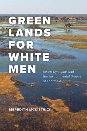 Green Lands for White Men: Desert Dystopias and the Environmental Origins of Apartheid (science.culture) - Meredith McKittrick [KSIĄŻKA]