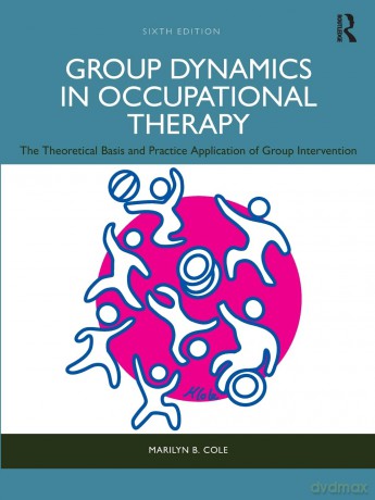 Group Dynamics in Occupational Therapy: The Theoretical Basis and Practice Application of Group Intervention - Marilyn B. Cole [KSIĄŻKA]