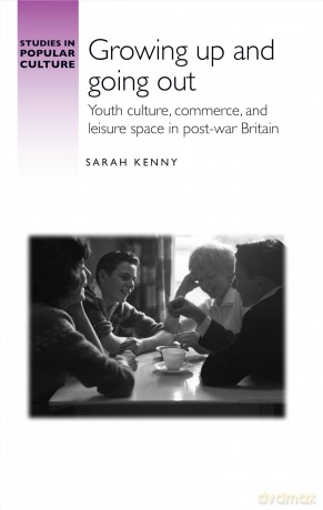 Growing Up and Going out: Youth Culture, Commerce, and Leisure Space in Post-War Britain (Studies in Popular Culture) - Sarah Kenny [KSIĄŻKA]