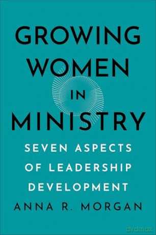 Growing Women in Ministry: Seven Aspects of Leadership Development - Anna R Morgan [KSIĄŻKA]