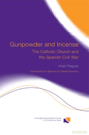 Gunpowder and Incense: The Catholic Church and the Spanish Civil War (Routledge/Canada Blanch Studies on Contemporary Spain) (Routledge Studies on Contemporary Spain) - Hilari Raguer [KSIĄŻKA]