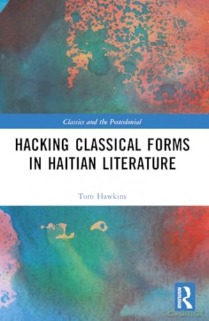 Hacking Classical Forms in Haitian Literature (Classics and the Postcolonial) - Tom Hawkins [KSIĄŻKA]