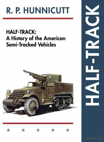 Half-Track: A History of American Semi-Tracked Vehicles - R P Hunnicutt [KSIĄŻKA]