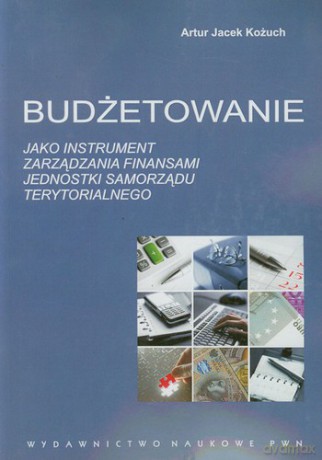 Budżetowanie Jako Instrument Zarządzania Finansami Jednostki Samorządu Terytorialnego - Artur Jacek Kożuch [KSIĄŻKA]