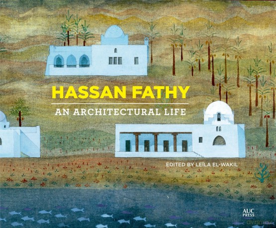 Hassan Fathy: An Architectural Life - Leila el-Wakil [KSIĄŻKA]