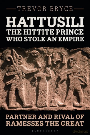 Hattusili, the Hittite Prince Who Stole an Empire: Partner and Rival of Ramesses the Great - Trevor Bryce [KSIĄŻKA]