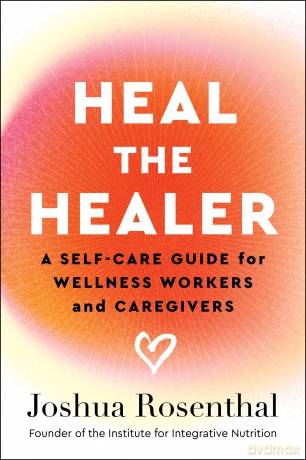 Heal the Healer: A Self-Care Guide for Wellness Workers and Caregivers - Joshua Rosenthal [KSIĄŻKA]