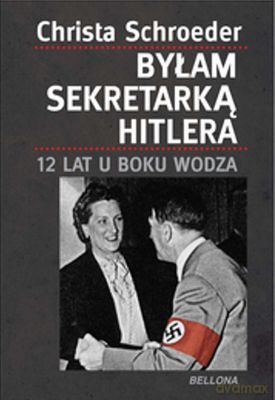 Byłam Sekretarką Hitlera 12 Lat U Boku Wodza - Christa Schroeder [KSIĄŻKA]