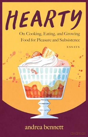 Hearty: On Cooking, Eating, and Growing Food for Pleasure and Subsistence - andrea bennett [KSIĄŻKA]