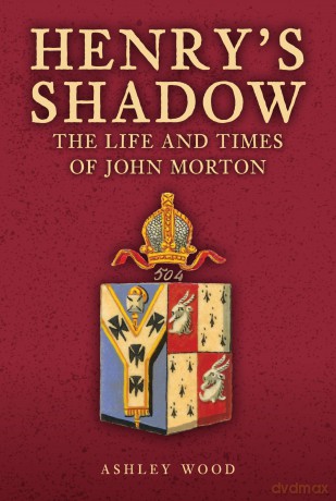 Henry's Shadow: The Life and Times of John Morton - Ashley Wood [KSIĄŻKA]