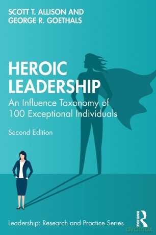 Heroic Leadership: An Influence Taxonomy of 100 Exceptional Individuals (Leadership: Research and Practice) - Scott T. Allison [KSIĄŻKA]