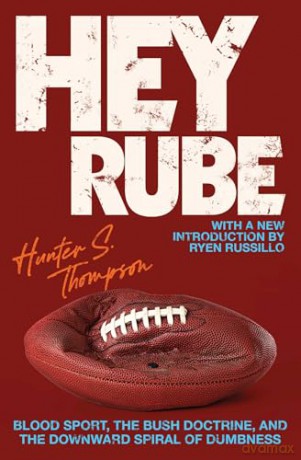Hey Rube: Blood Sport, the Bush Doctrine, and the Downward Spiral of Dumbness Modern History from the Espn.com Sports Desk - Hunter S Thompson [KSIĄŻKA]