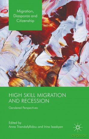 High Skill Migration and Recession: Gendered Perspectives (Migration, Diasporas and Citizenship) - Anna Triandafyllidou [KSIĄŻKA]