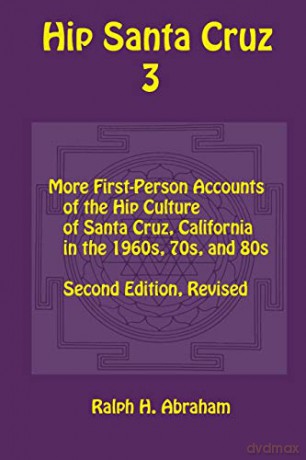 Hip Santa Cruz 3: First-Person Accounts of the Hip Culture of Santa Cruz in the 1960s, 1970s, and 1980s - Ralph Abraham [KSIĄŻKA]