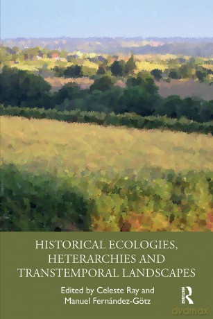 Historical Ecologies, Heterarchies and Transtemporal Landscapes - Celeste Ray [KSIĄŻKA]
