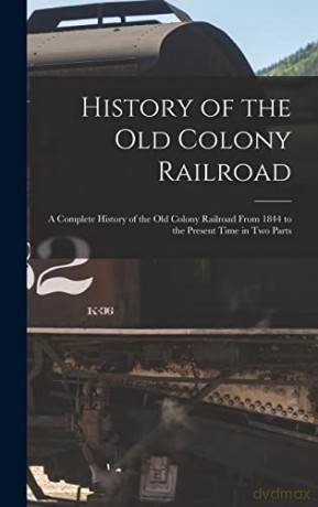 History of the Old Colony Railroad: a Complete History of the Old Colony Railroad From 1844 to the Present Time in Two Parts - Anonymous [KSIĄŻKA]