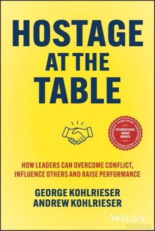 Hostage at the Table: How Leaders Can Overcome Conflict, Influence Others and Raise Performance - George Kohlrieser [KSIĄŻKA]