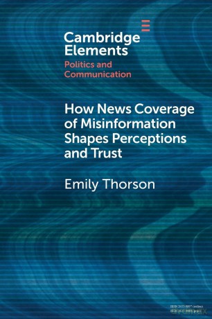 How News Coverage of Misinformation Shapes Perceptions and Trust (Elements in Politics and Communication) - Emily Thorson [KSIĄŻKA]