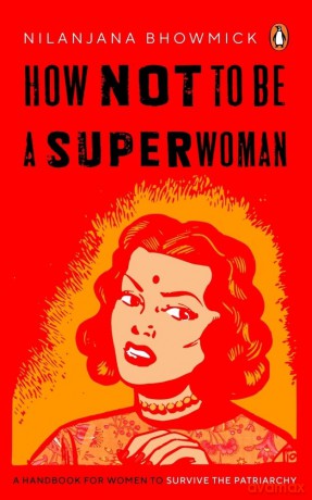 How Not To Be A Superwoman: A Handbook For Women To Survive The Patriarchy - Nilanjana Bhowmick [KSIĄŻKA]