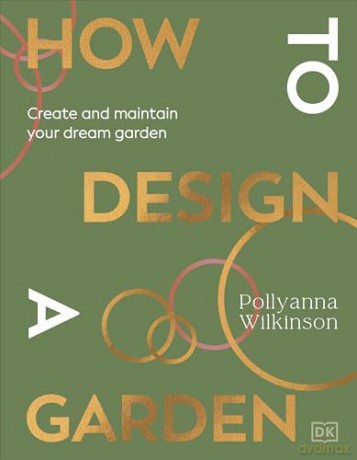 How to Design a Garden: Create and Maintain Your Dream Garden - Pollyanna Wilkinson [KSIĄŻKA]
