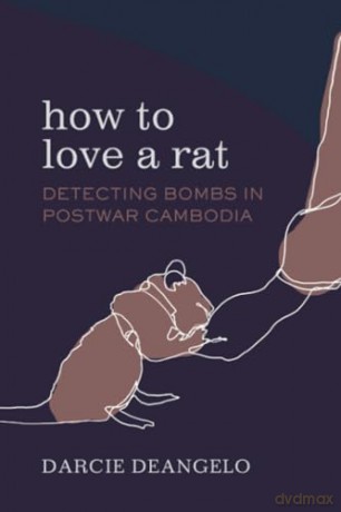 How to Love a Rat: Detecting Bombs in Postwar Cambodia: 17 (Atelier: Ethnographic Inquiry in the Twenty-First Century) - Darcie DeAngelo [KSIĄŻKA]