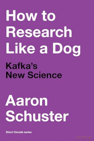 How to Research Like a Dog: Kafka's New Science (Short Circuits) - Aaron Schuster [KSIĄŻKA]