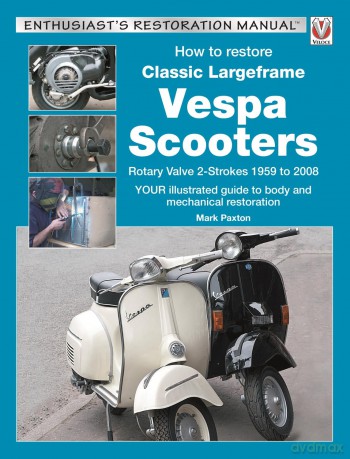How to Restore Classic Largeframe Vespa Scooters: Rotary Valve 2-Strokes 1959 to 2008 (Enthusiast's Restoration Manual) - Mark Paxton [KSIĄŻKA]