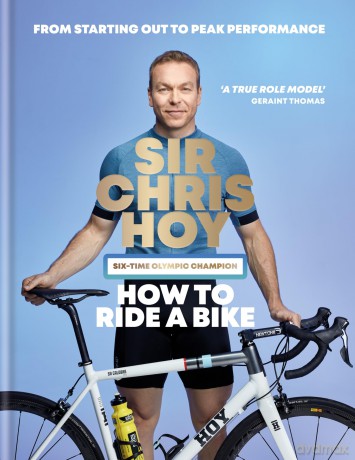 How to Ride a Bike: From Starting Out to Peak Performance - Sir Chris Hoy [KSIĄŻKA]