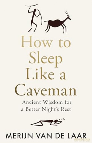 How to Sleep Like a Caveman: 'Causing a great stir among the legions of people who don't sleep' BBC Radio 4 - Merijn van de Laar [KSIĄŻKA]