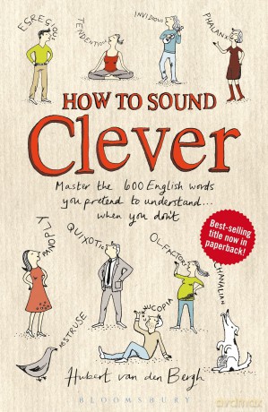 How to Sound Clever: Master the 600 English words you pretend to understand...when you don't - Hubert van den Bergh [KSIĄŻKA]