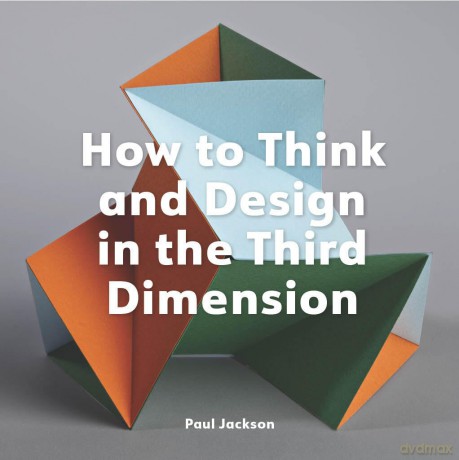How to Think and Design in the Third Dimension - Paul Jackson [KSIĄŻKA]