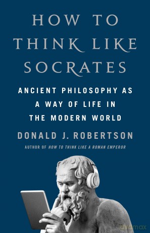 How To Think Like Socrates: Ancient Philosophy as a Way of Life in the Modern World - Donald Robertson [KSIĄŻKA]