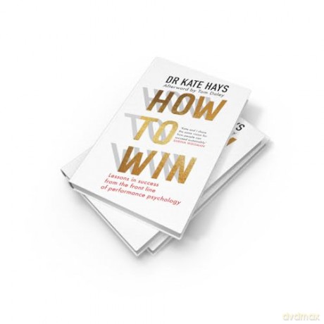 How to Win: Lessons in success from the front line of performance psychology to help you find your purpose, fulfil your potential, and thrive - Dr Kate Hays [KSIĄŻKA]