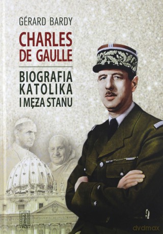 Charles De Gaulle Biografia Katolika I Męża Stanu Tw - Gerard Bardy [KSIĄŻKA]