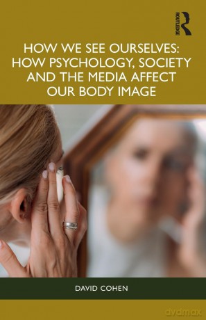 How We See Ourselves: How Psychology, Society and the Media Impact our Body Image - David Cohen [KSIĄŻKA]