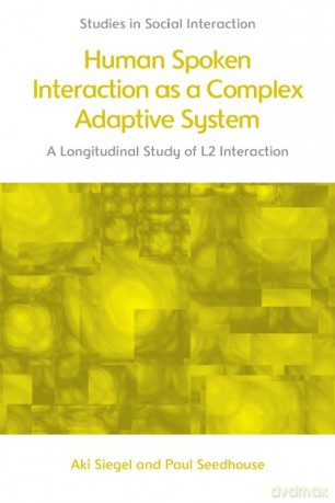 Human Spoken Interaction as a Complex Adaptive System: A Longitudinal Study of L2 Interaction (Studies in Social Interaction) - Aki Siegel [KSIĄŻKA]