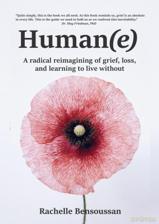 Human(e):: A Radical Reimagining of Grief, Loss and Learning to Live Without - Rachelle Bensoussan [KSIĄŻKA]