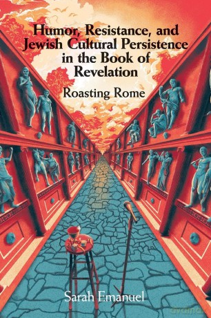 Humor, Resistance, and Jewish Cultural Persistence in the Book of Revelation: Roasting Rome - Sarah Emanuel [KSIĄŻKA]
