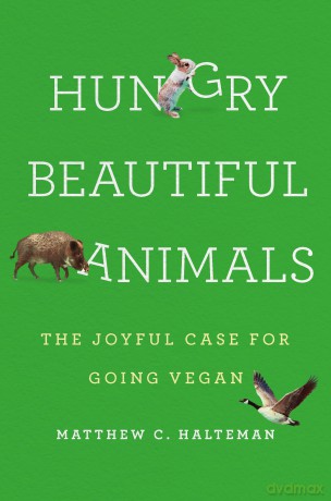 Hungry Beautiful Animals: The Joyful Case for Going Vegan - Matthew C. Halteman [KSIĄŻKA]